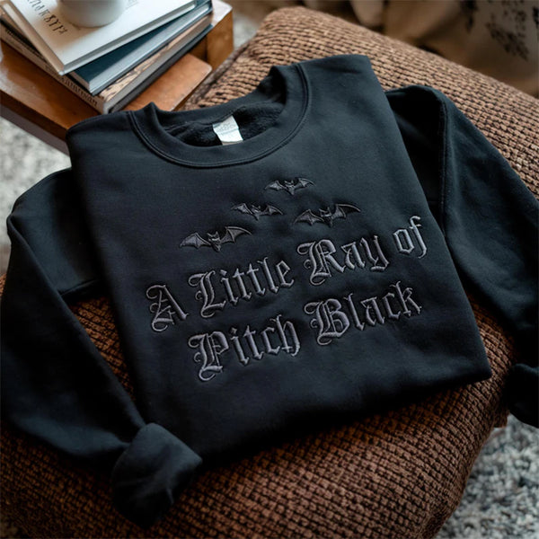 Embroidered A Little ray of Pitch Black Sweatshirt Sarcasm shirt